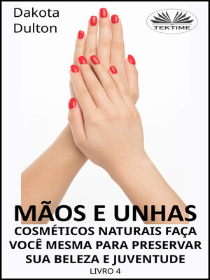 cover image of Mãos E Unhas - Faça Você Mesmo Cosméticos Naturais Para Preservar Sua Beleza E Juventude